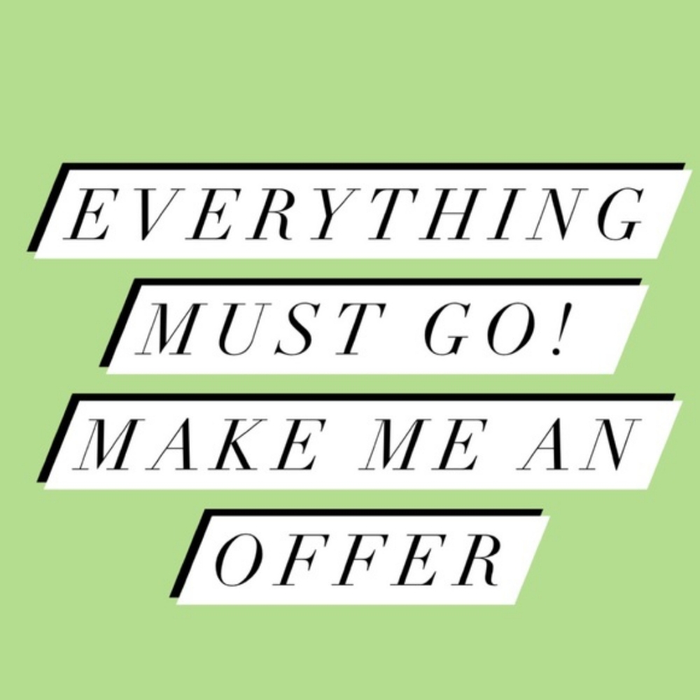 Everything MUST GO! Make an offer!